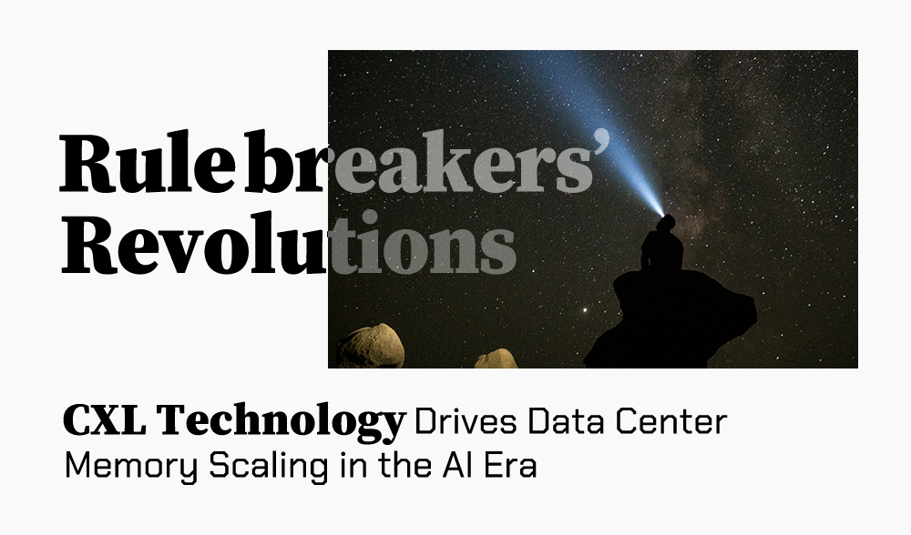 [Rulebreakers’ Revolutions] How CXL Tech Expands Data Center Memory Scaling Boundaries in the AI Era