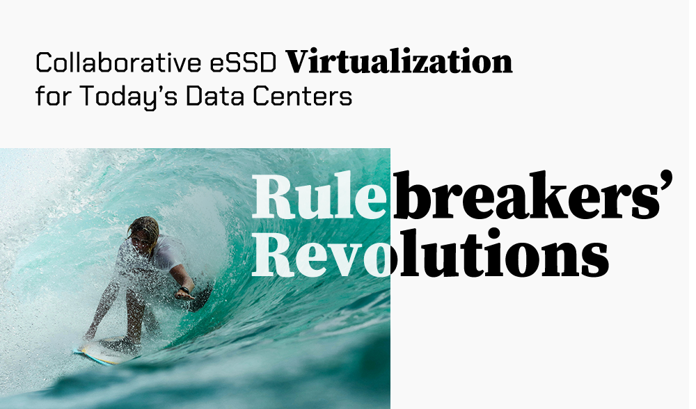 [Rulebreakers’ Revolutions] Flexible & Collaborative eSSD Virtualization Development for Today’s Data Centers