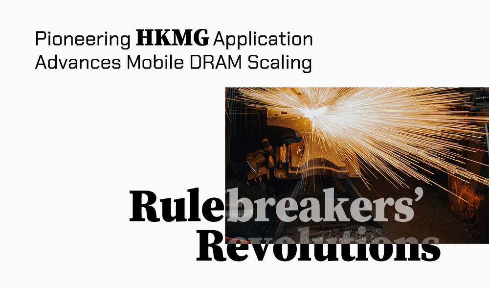 Pioneering HKMG Application Advances Mobile DRAM Scaling Pioneering HKMG Application Advances Mobile DRAM Scaling