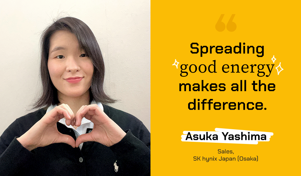 Spreading good energy makes all the difference. Asuka Yshima